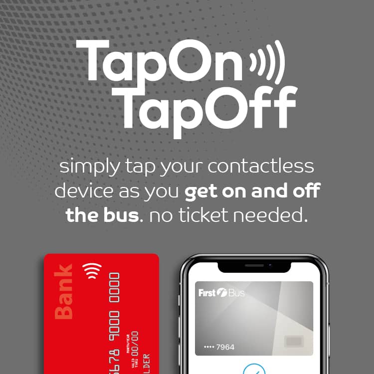 Tap On, Tap Off. Simply tap your contactless device as you get on and off the bus. No ticket needed.