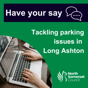 Have your say. Tackling parking issues in Long Ashton. North Somerset Council.